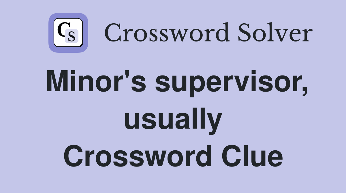 Minor's supervisor, usually Crossword Clue