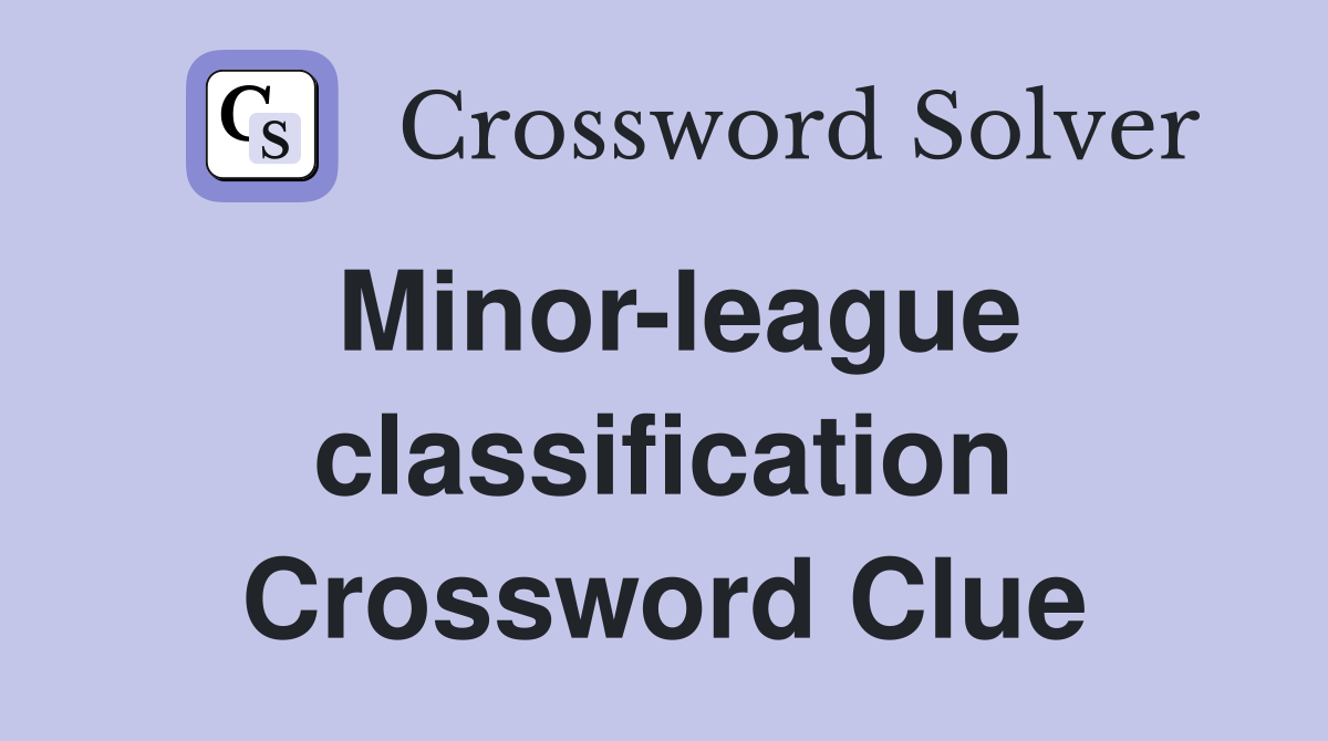 Minor-league classification Crossword Clue