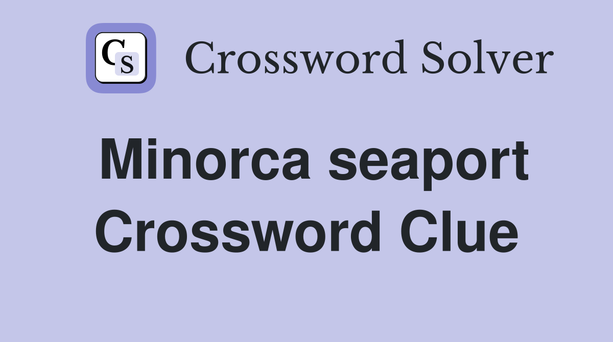 Minorca seaport Crossword Clue