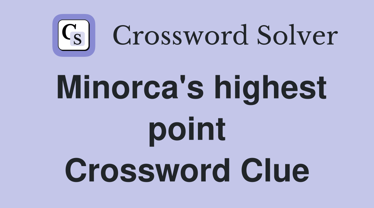 Minorca's highest point Crossword Clue