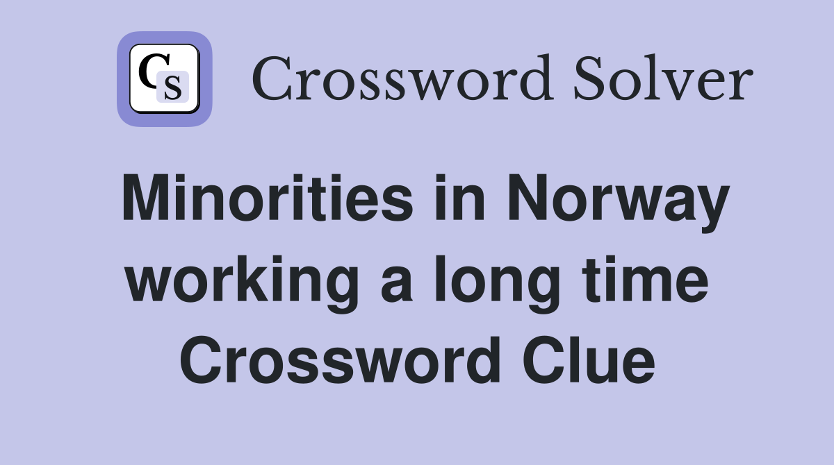 Minorities in Norway working a long time Crossword Clue