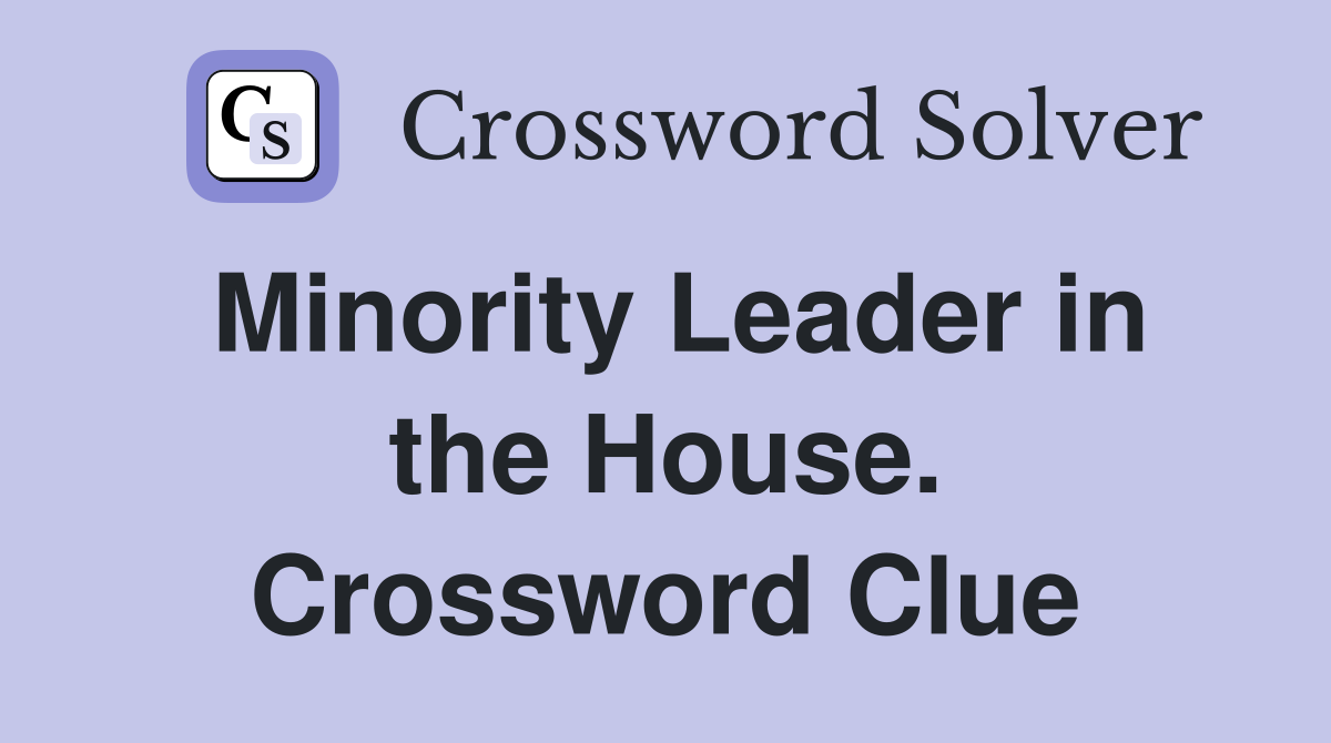 Minority Leader in the House. Crossword Clue
