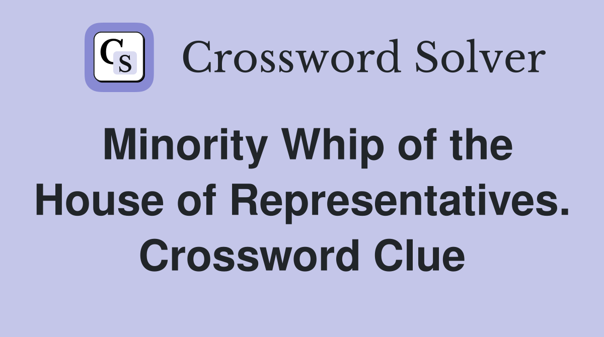 Minority Whip of the House of Representatives. Crossword Clue
