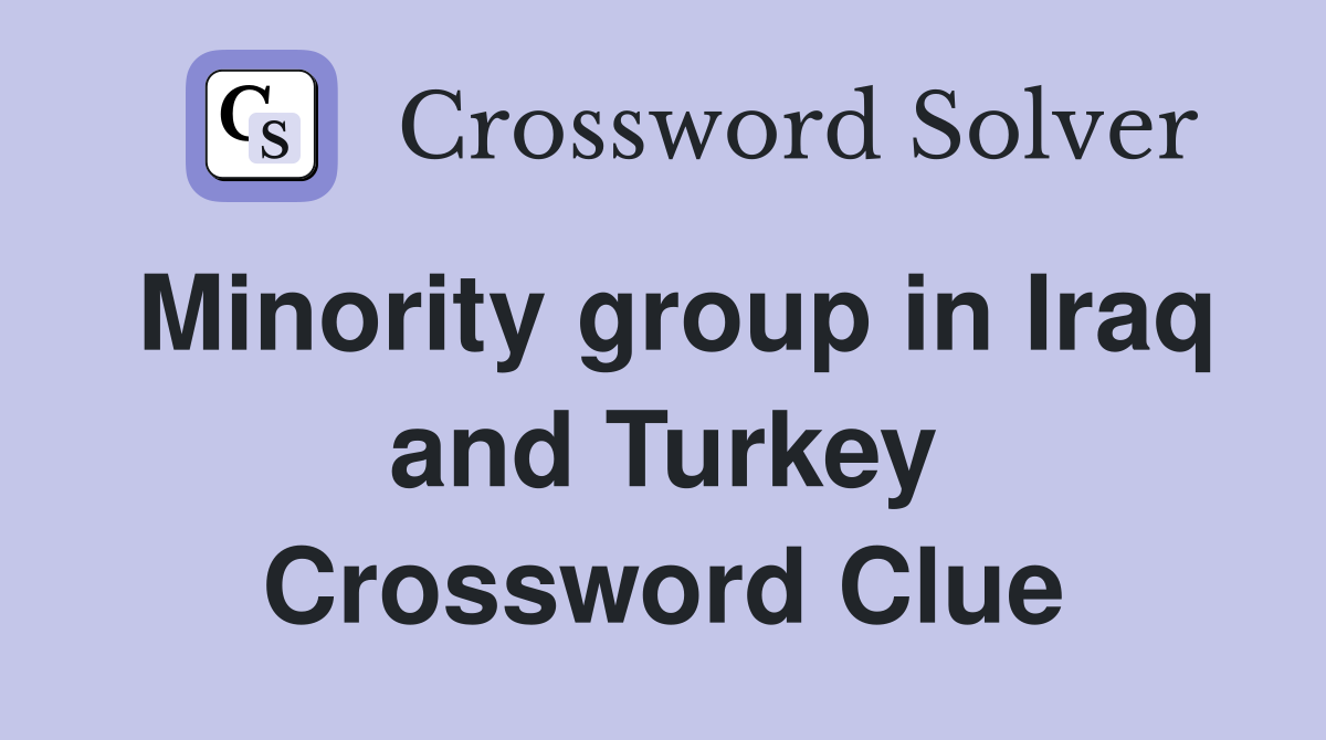 Minority group in Iraq and Turkey Crossword Clue