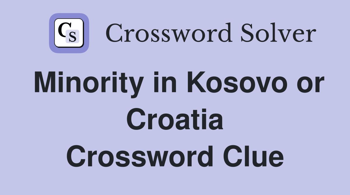 Minority in Kosovo or Croatia Crossword Clue