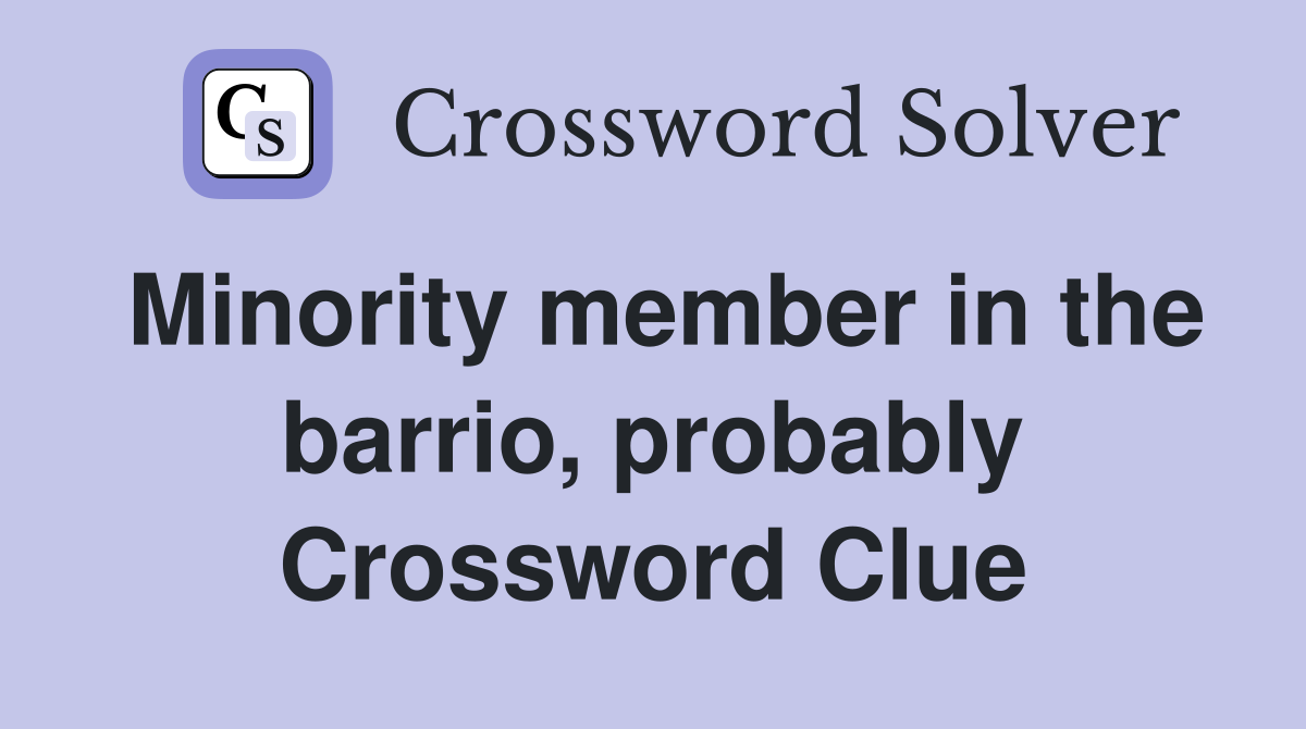 Minority member in the barrio, probably Crossword Clue