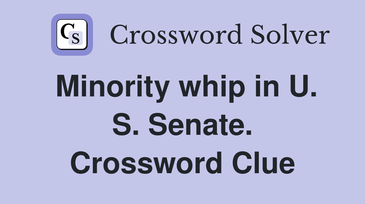 Minority whip in U. S. Senate. Crossword Clue