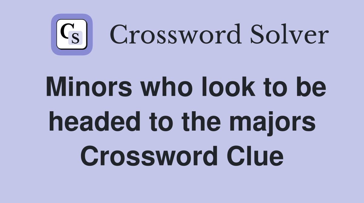 Minors who look to be headed to the majors Crossword Clue