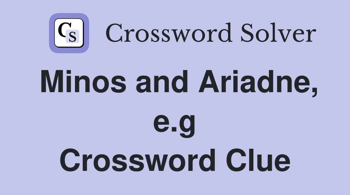 Minos and Ariadne, e.g Crossword Clue