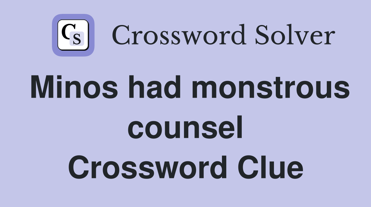 Minos had monstrous counsel Crossword Clue