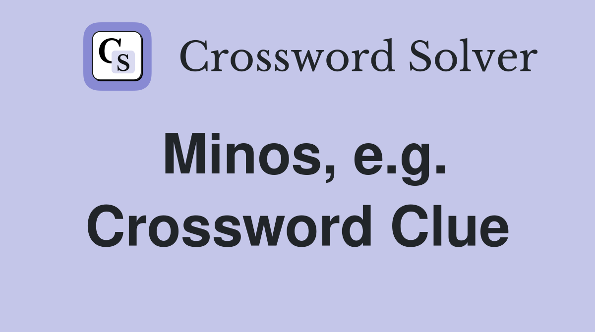 Minos, e.g. Crossword Clue