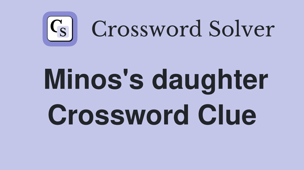 Minos's daughter Crossword Clue