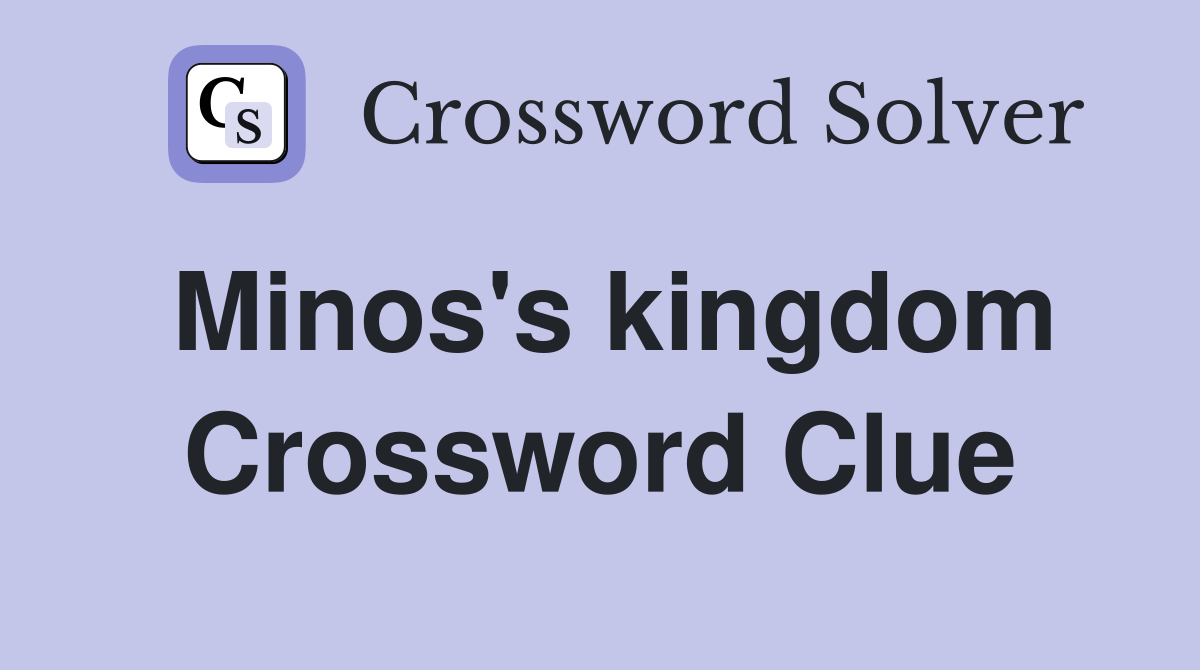 Minos's kingdom Crossword Clue