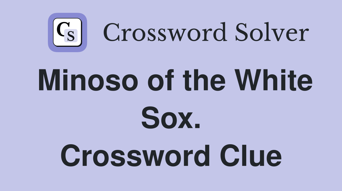 Minoso of the White Sox. Crossword Clue