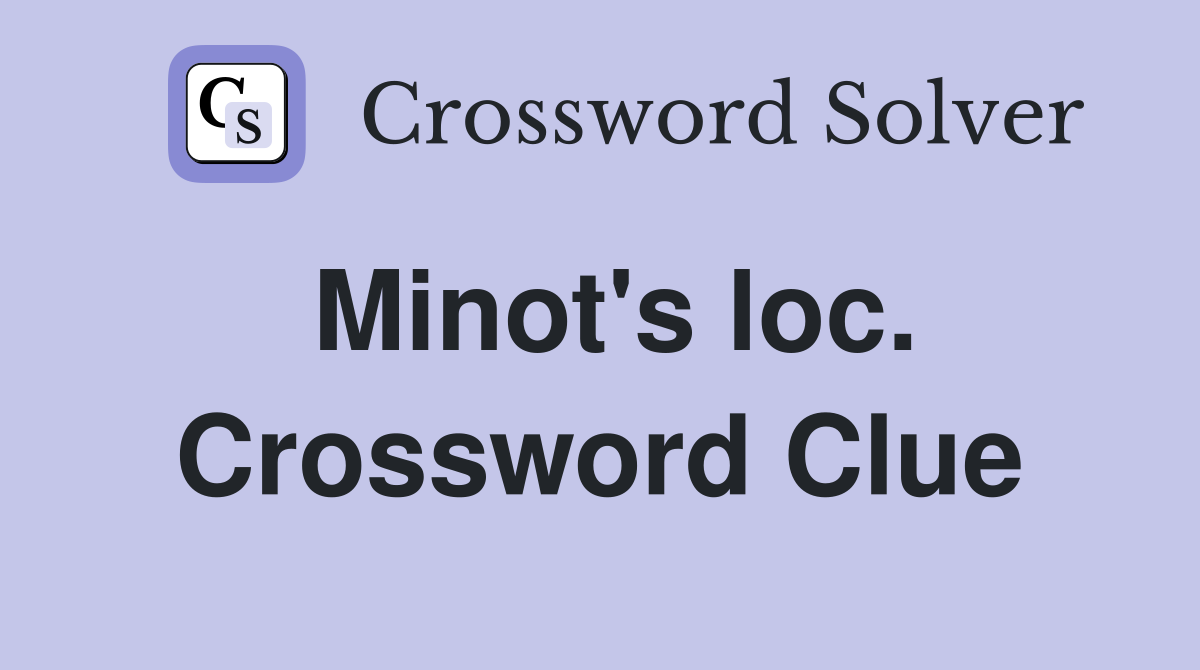 Minot's loc. Crossword Clue