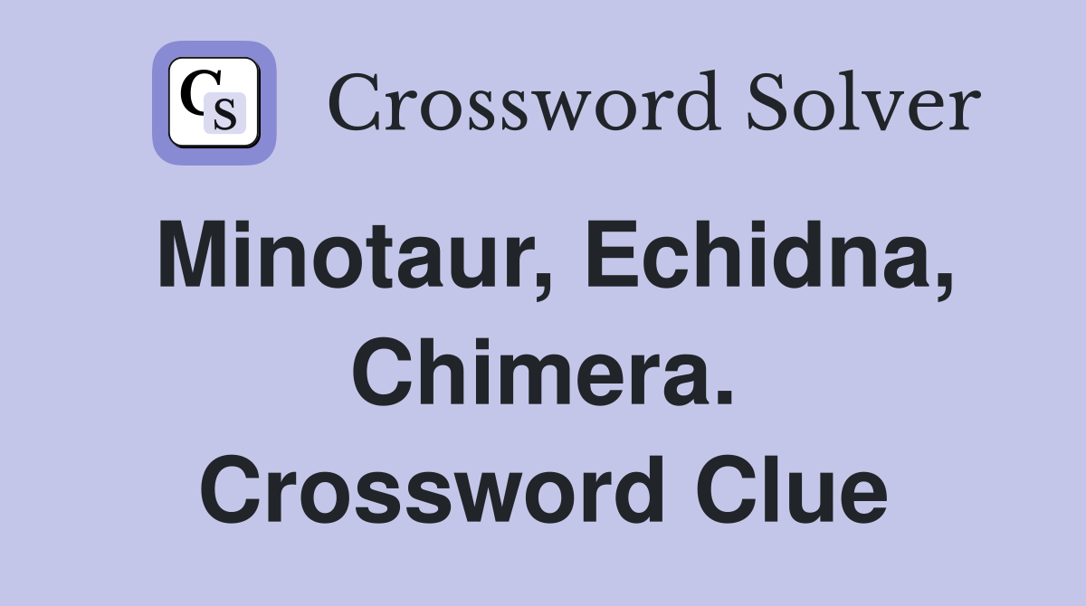 Minotaur, Echidna, Chimera. Crossword Clue