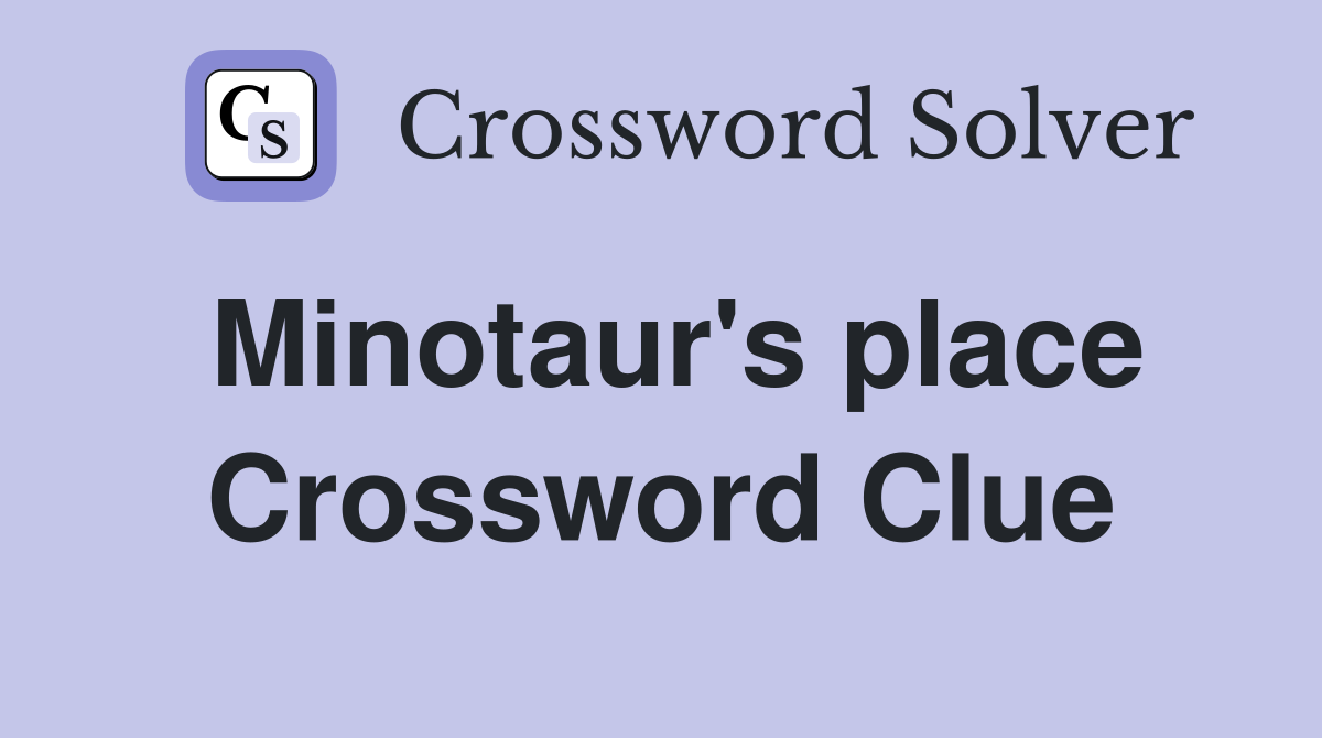 Minotaur's place Crossword Clue