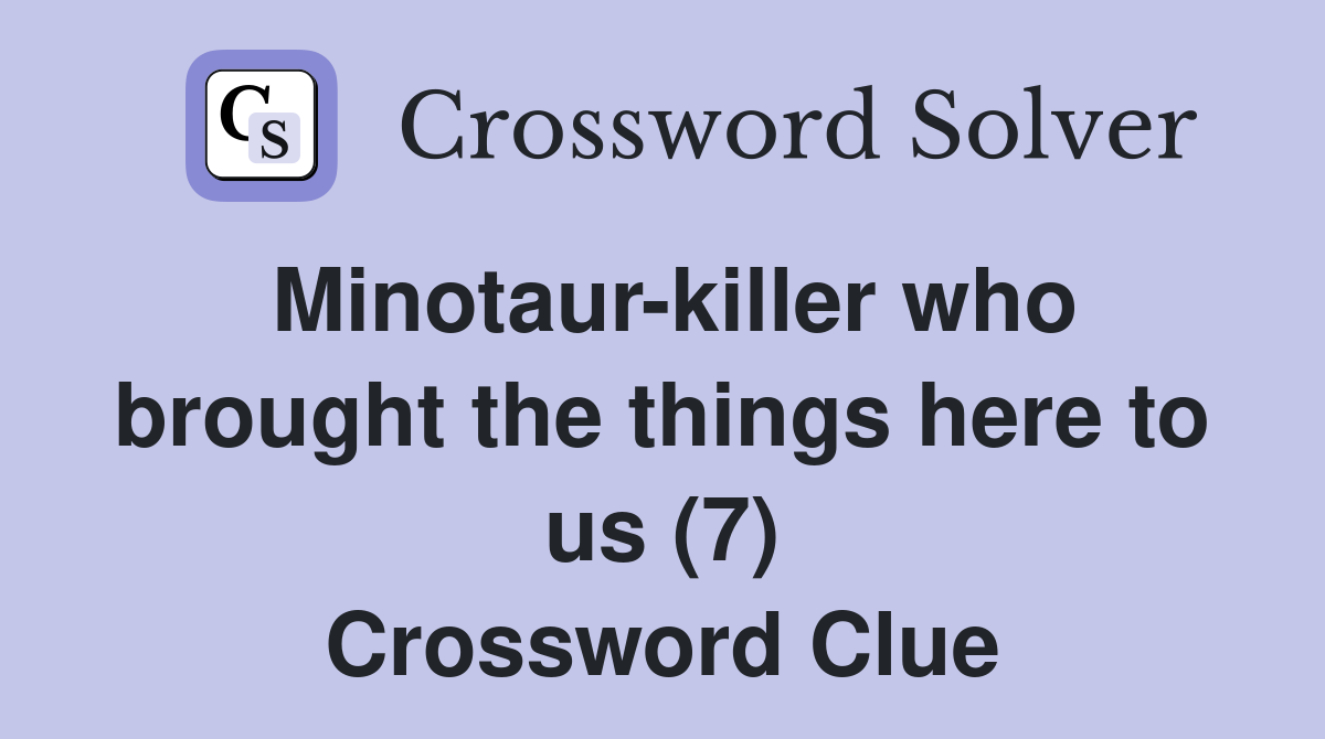 Minotaur-killer who brought the things here to us (7) Crossword Clue