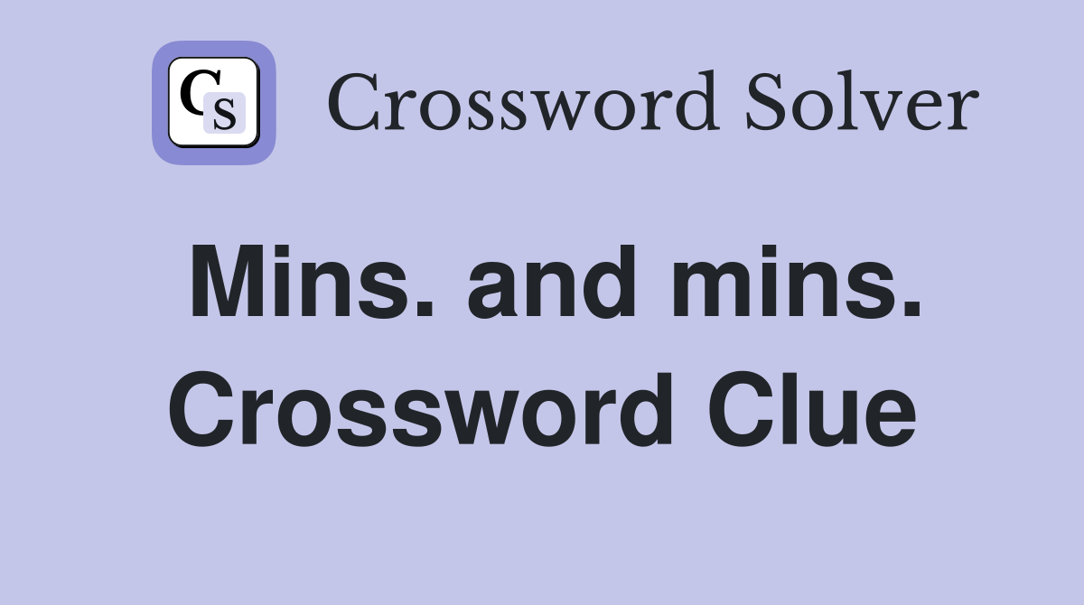 Mins. and mins. Crossword Clue