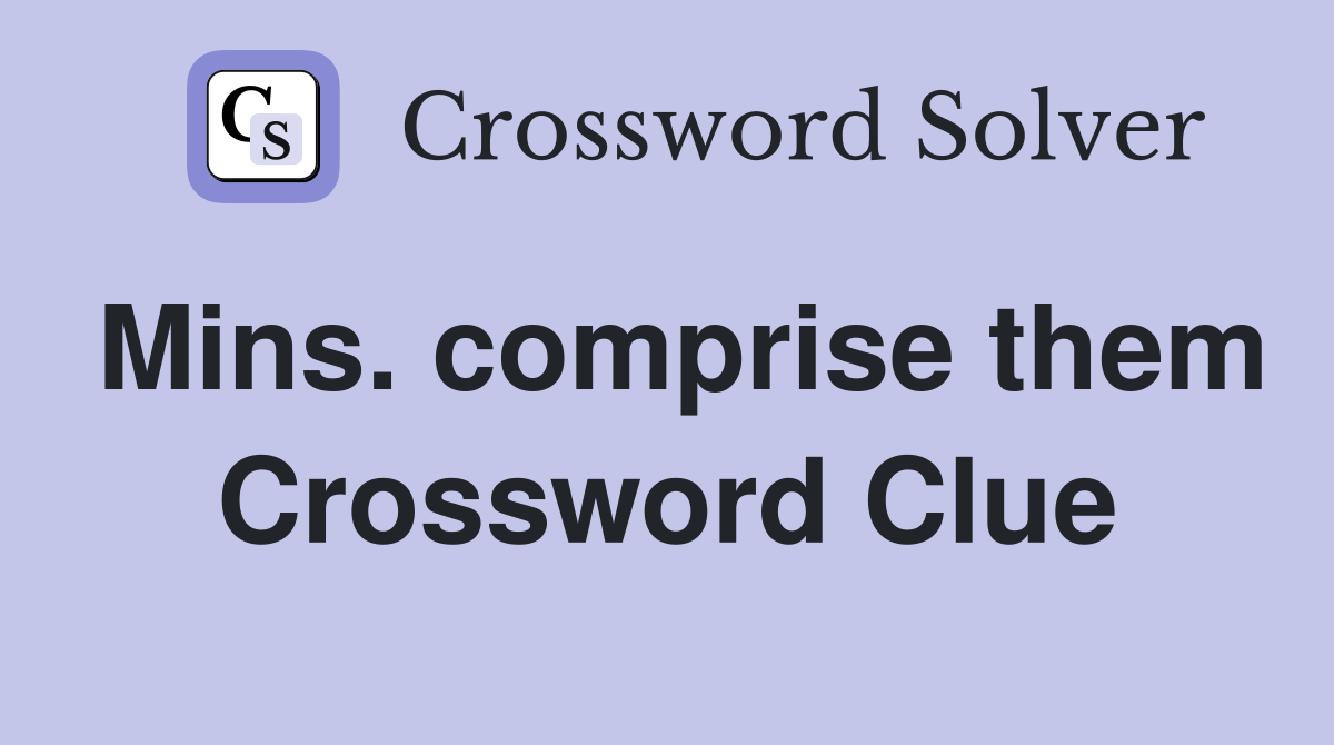Mins. comprise them Crossword Clue