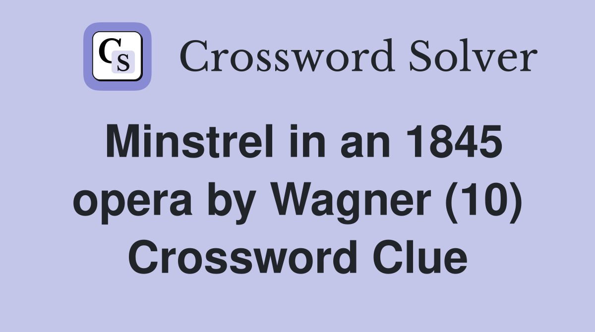 Minstrel in an 1845 opera by Wagner (10) Crossword Clue