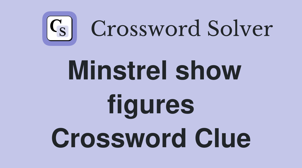 Minstrel show figures Crossword Clue