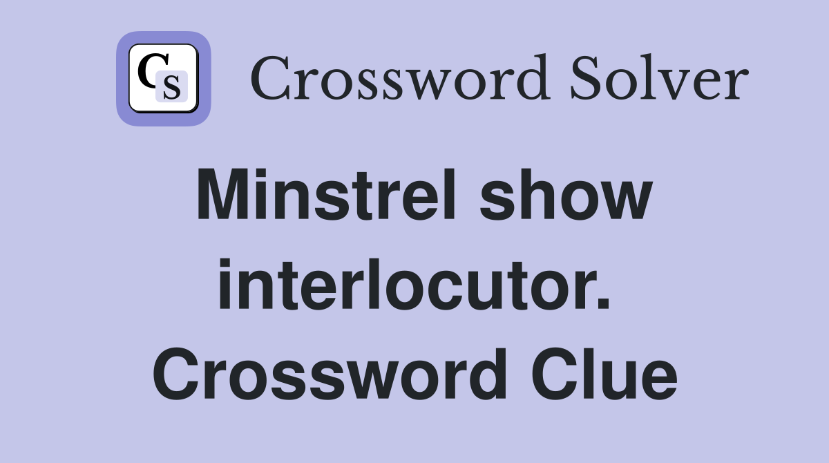 Minstrel show interlocutor. Crossword Clue