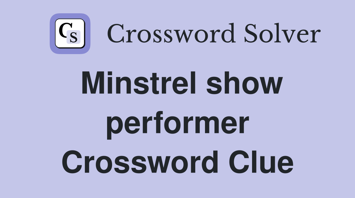 Minstrel show performer Crossword Clue