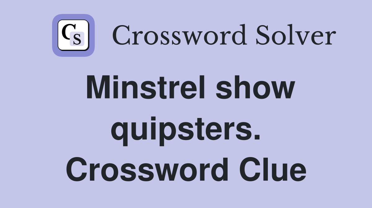 Minstrel show quipsters. Crossword Clue