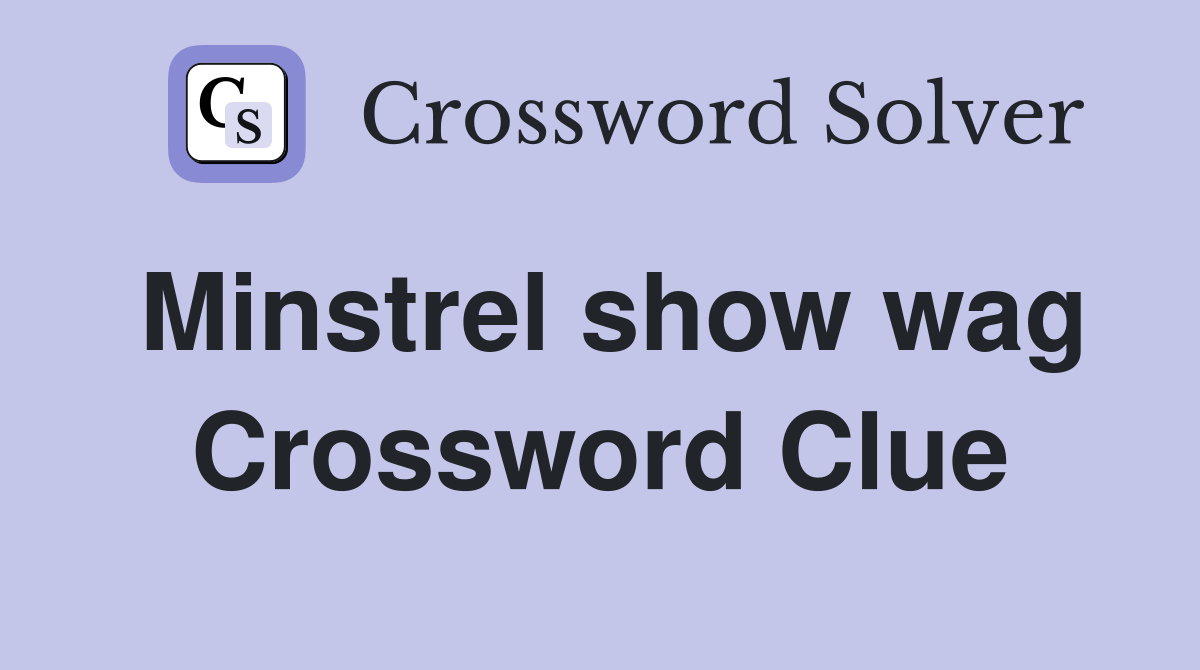 Minstrel show wag Crossword Clue
