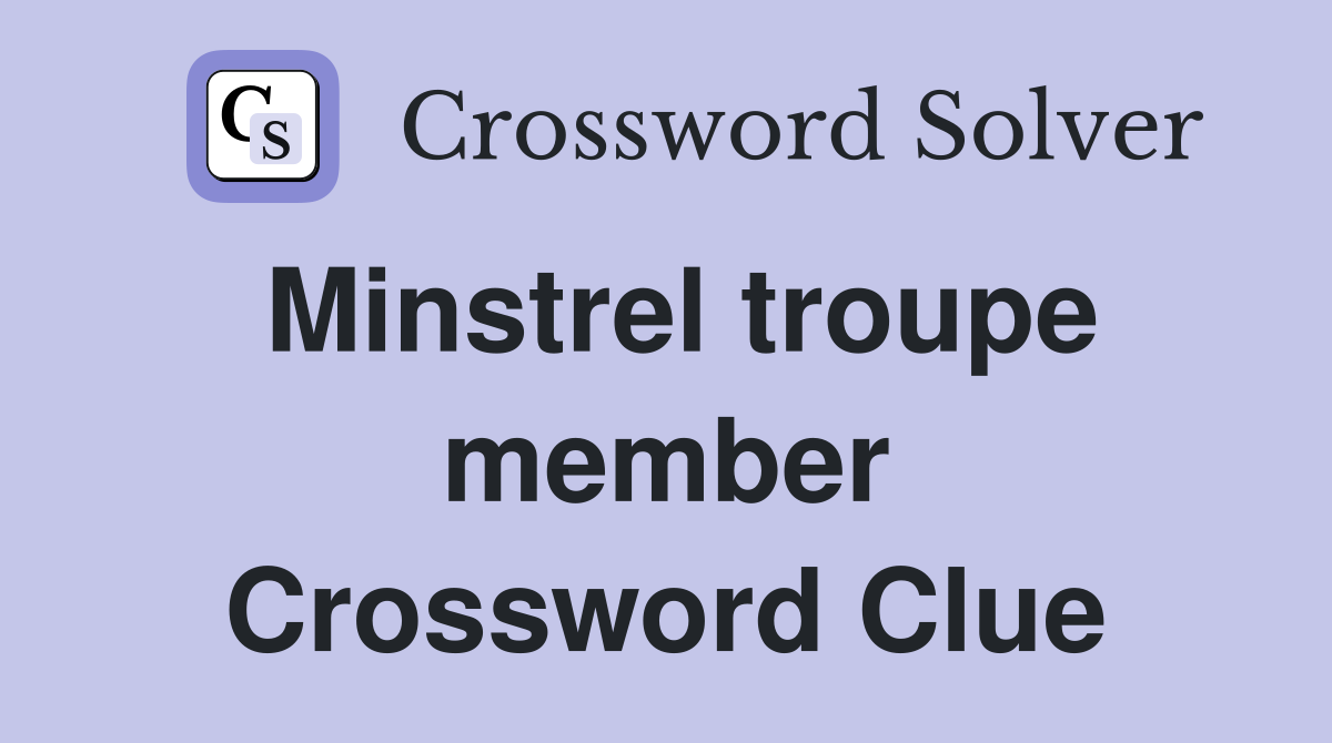 Minstrel troupe member Crossword Clue