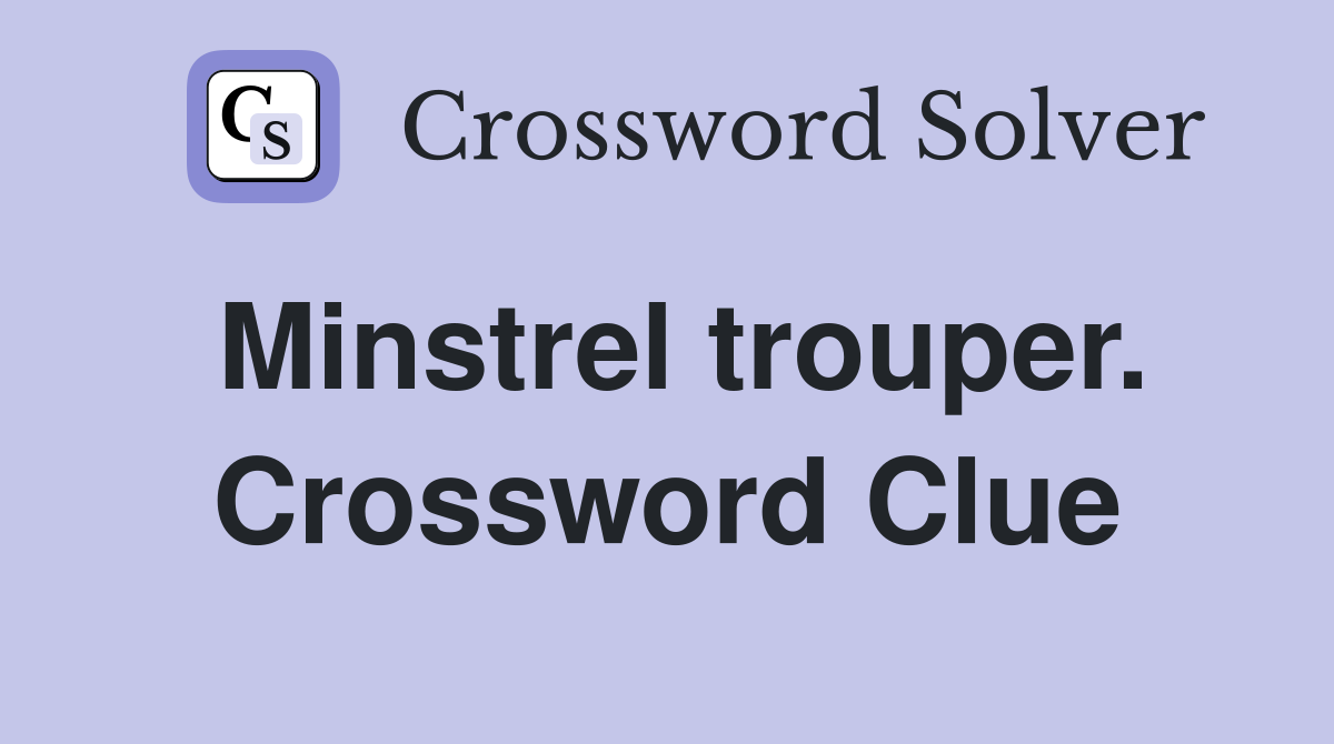 Minstrel trouper. Crossword Clue