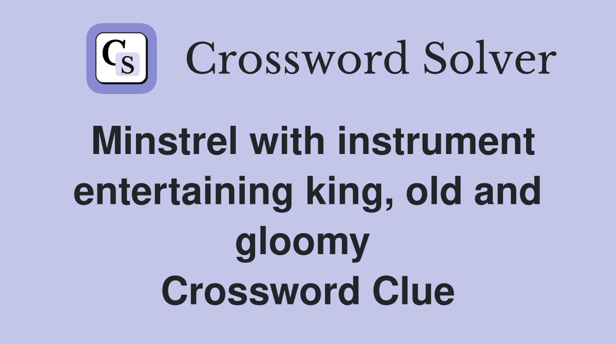 Minstrel with instrument entertaining king, old and gloomy  Crossword Clue