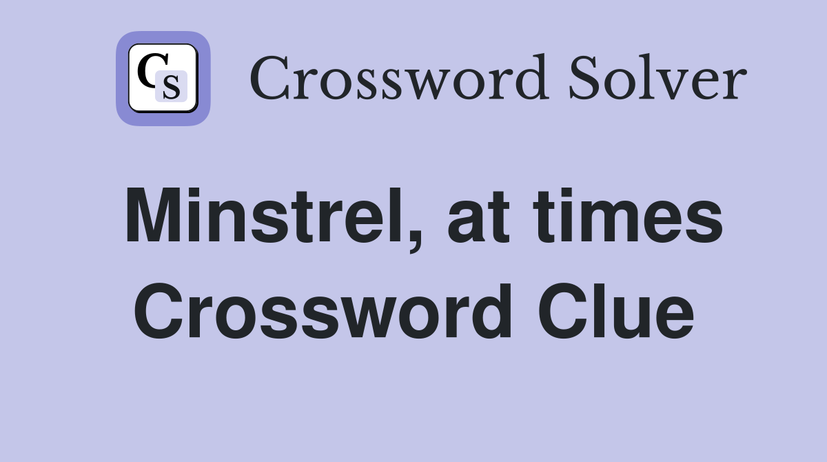 Minstrel, at times Crossword Clue