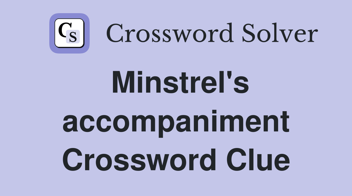 Minstrel's accompaniment Crossword Clue