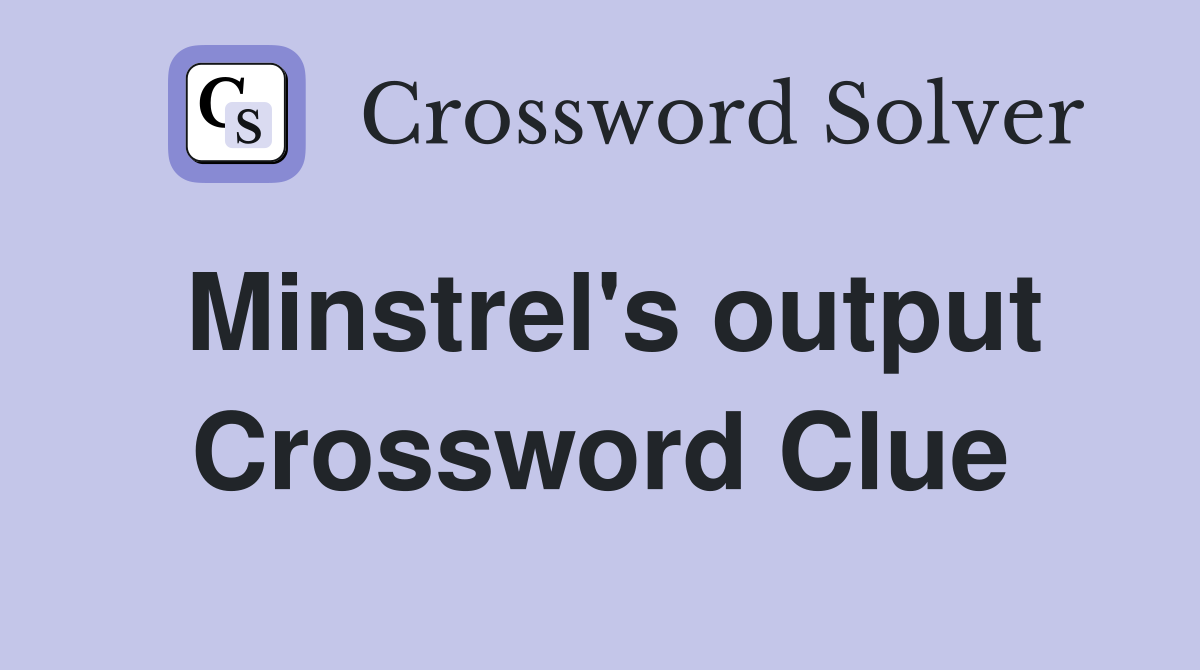 Minstrel's output Crossword Clue