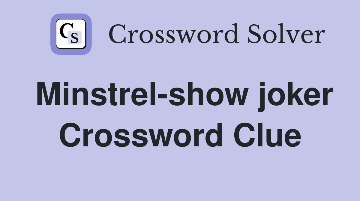 Minstrel-show joker Crossword Clue