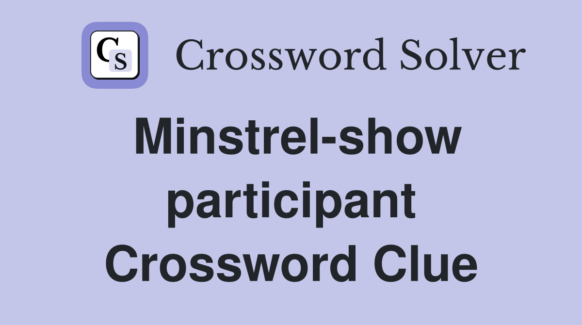 Minstrel-show participant Crossword Clue