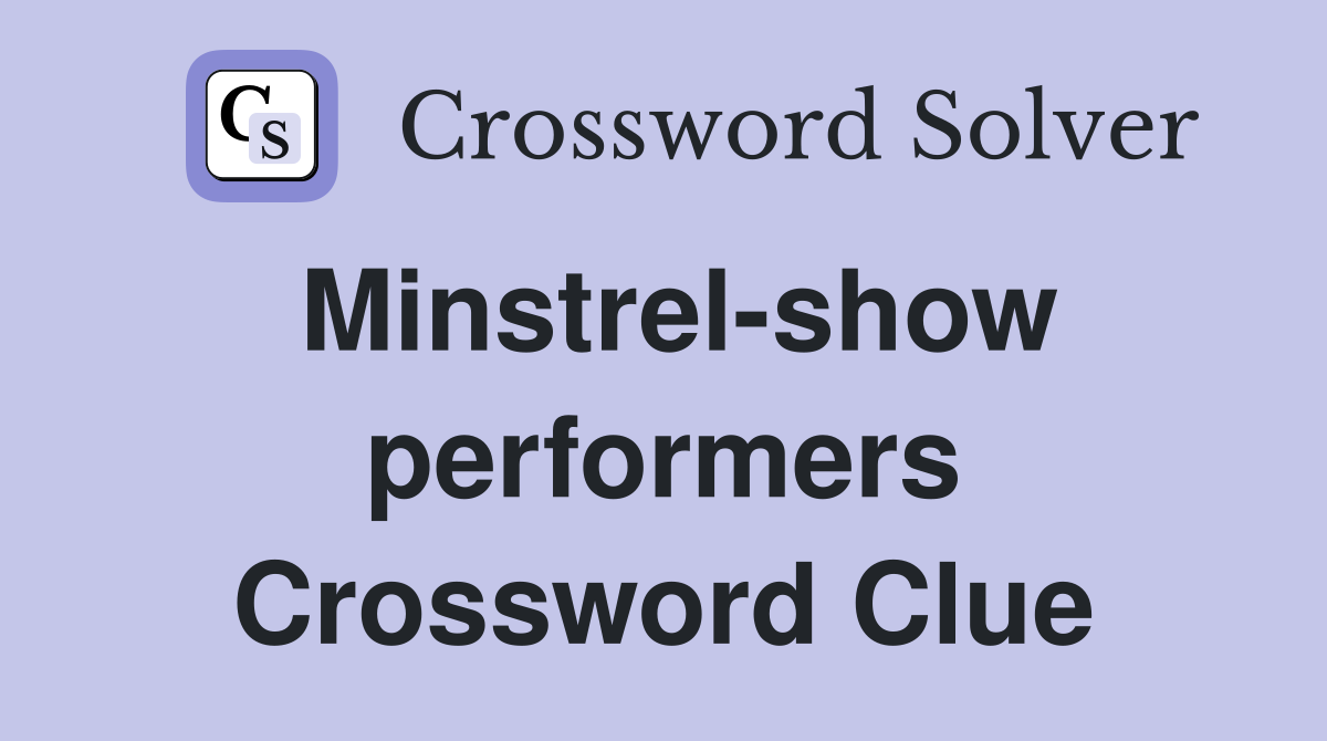 Minstrel-show performers Crossword Clue