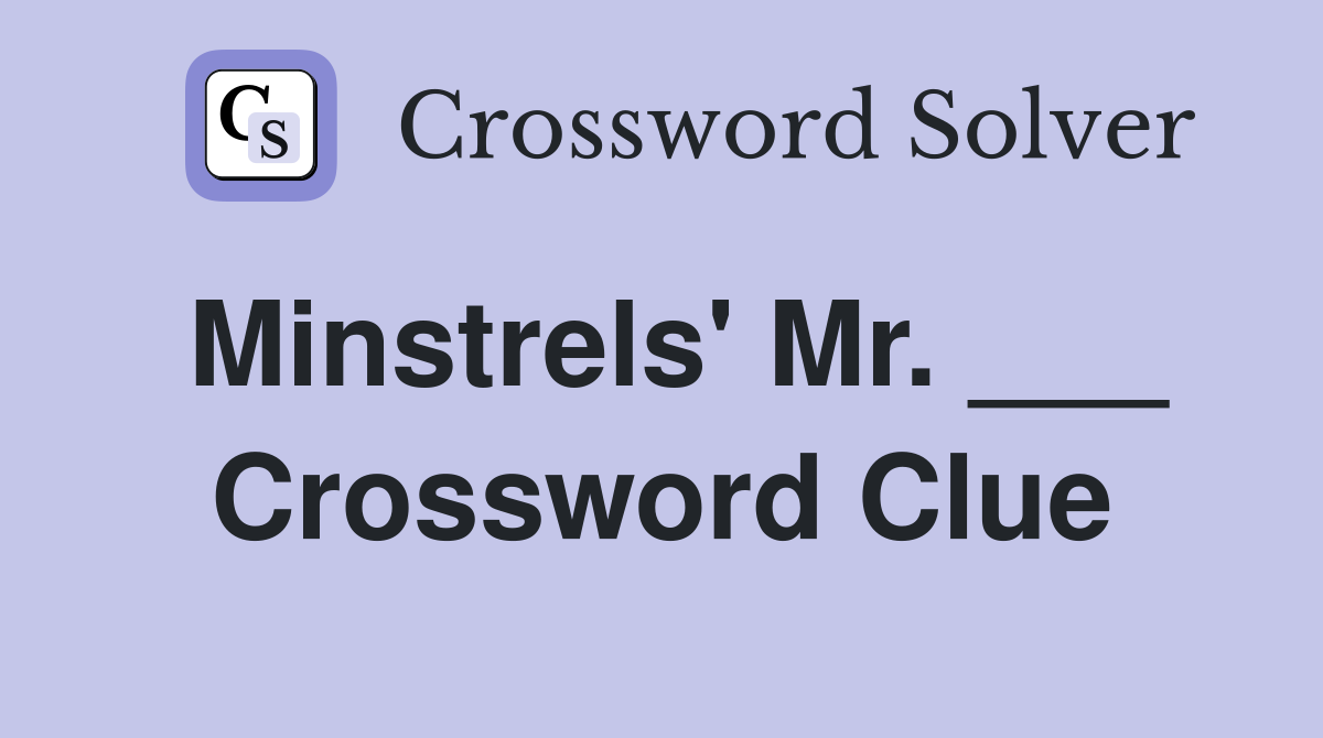 Minstrels' Mr. ___ Crossword Clue