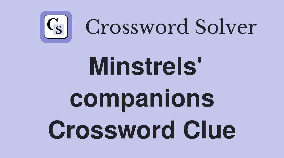 Minstrels' companions Crossword Clue