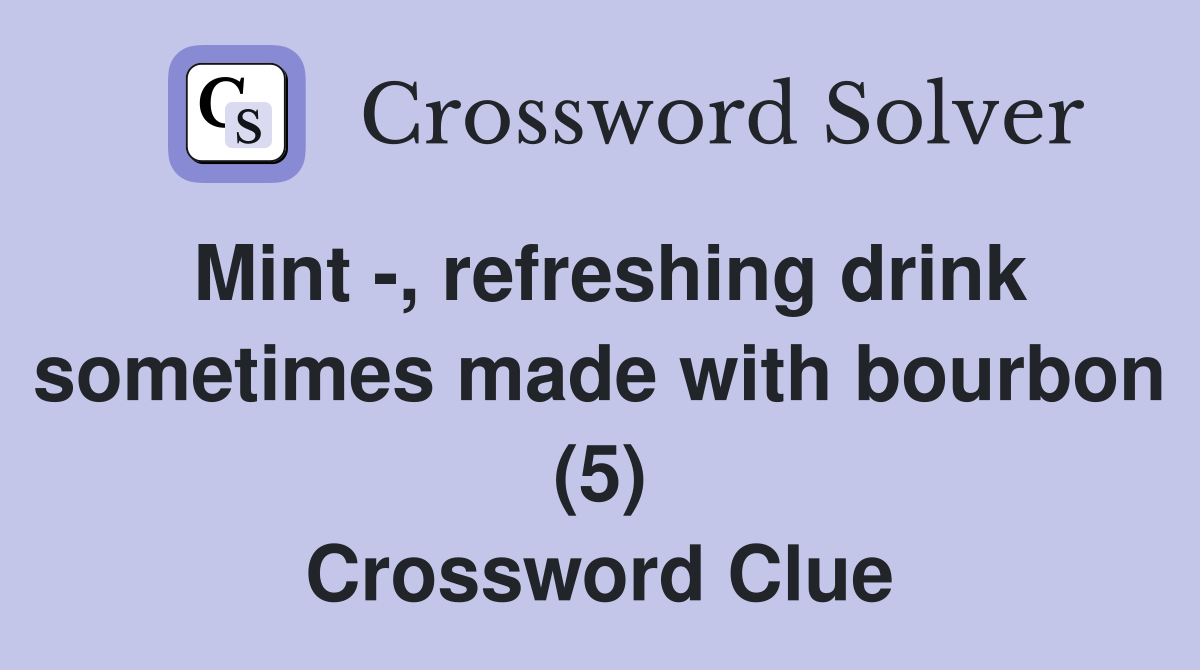 Mint -, refreshing drink sometimes made with bourbon (5) Crossword Clue