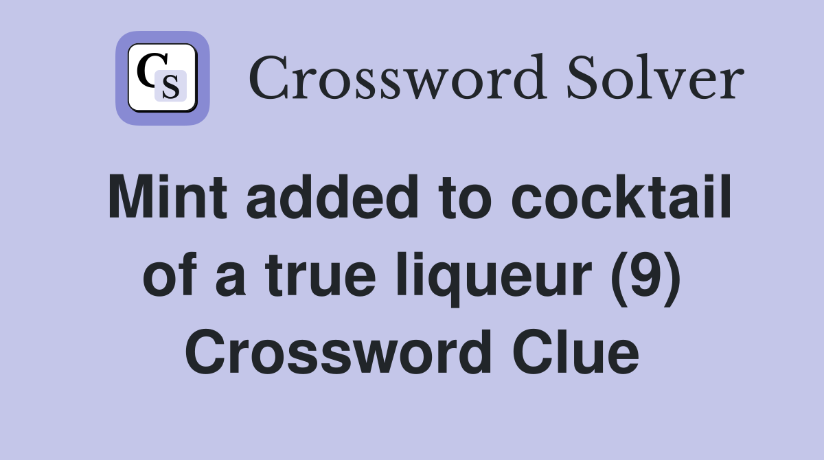Mint added to cocktail of a true liqueur (9) Crossword Clue