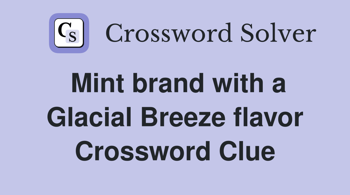 Mint brand with a Glacial Breeze flavor Crossword Clue
