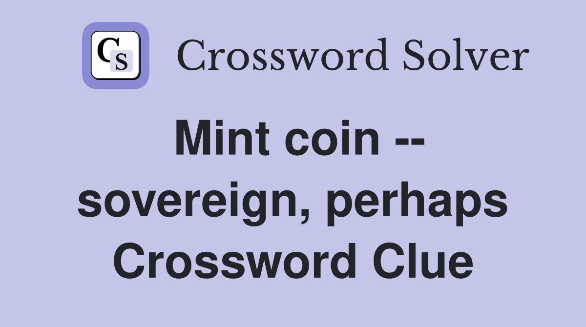 Mint coin -- sovereign, perhaps Crossword Clue