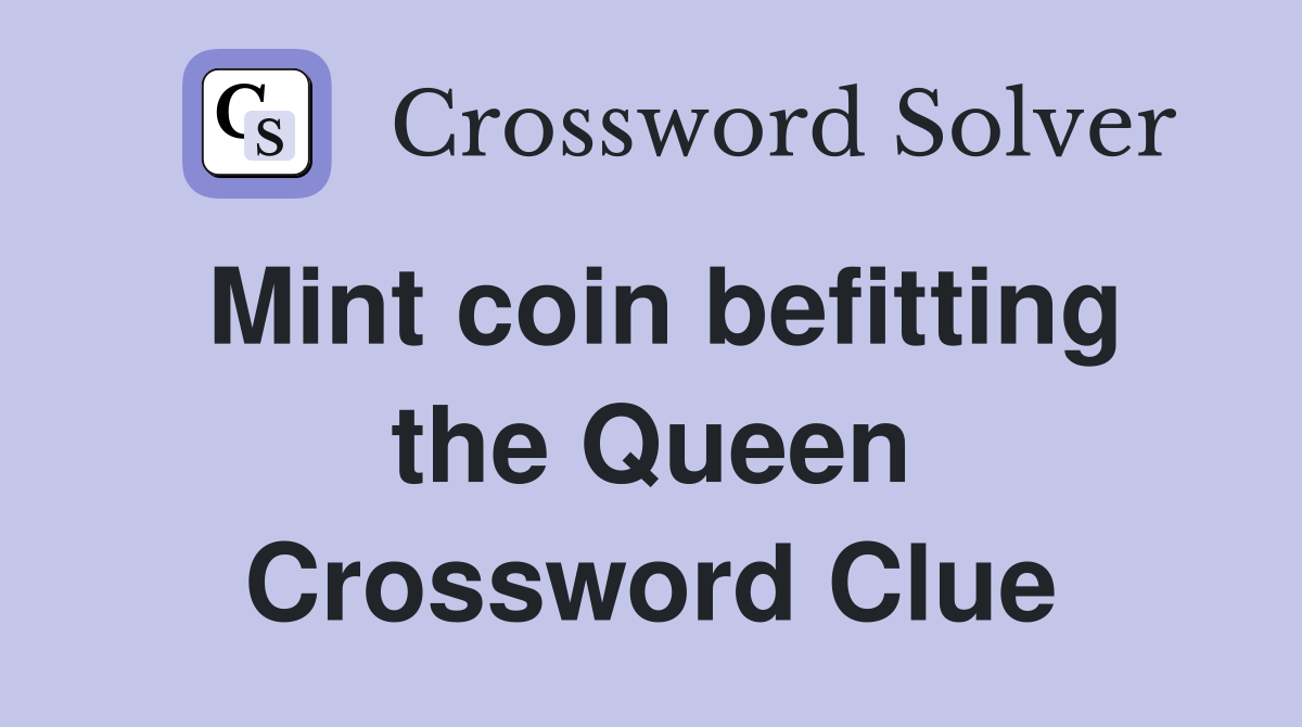 Mint coin befitting the Queen Crossword Clue