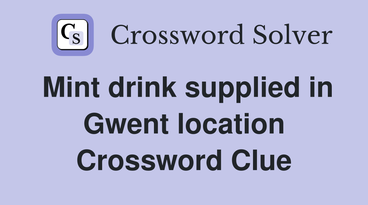 Mint drink supplied in Gwent location Crossword Clue