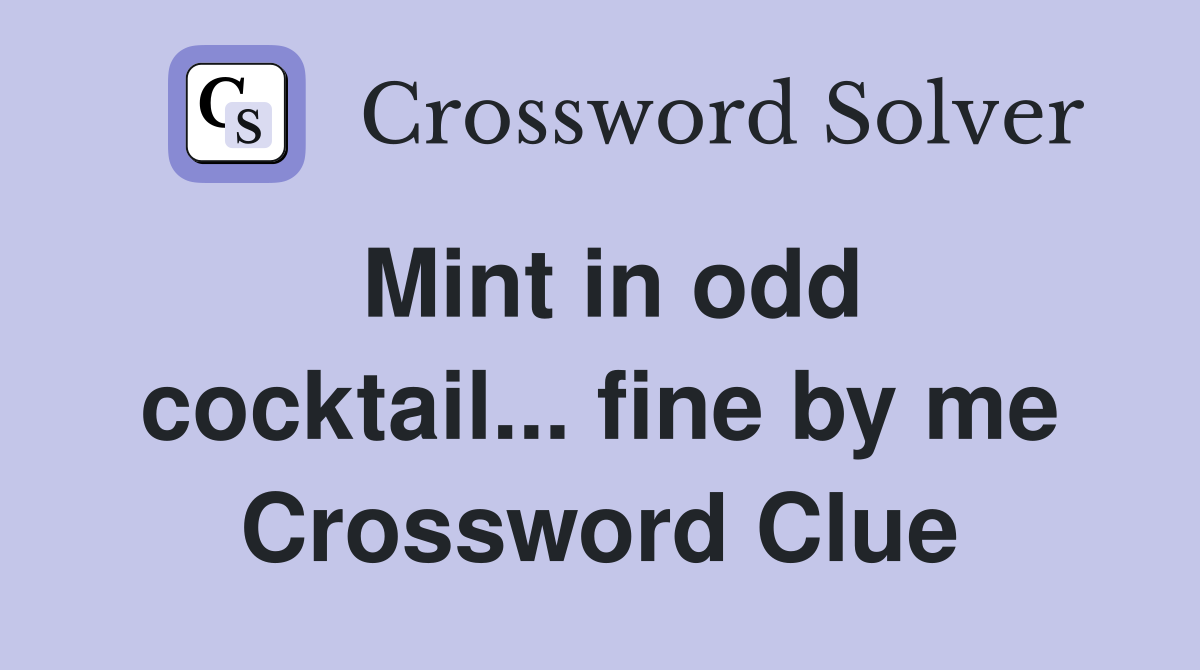 Mint in odd cocktail... fine by me Crossword Clue