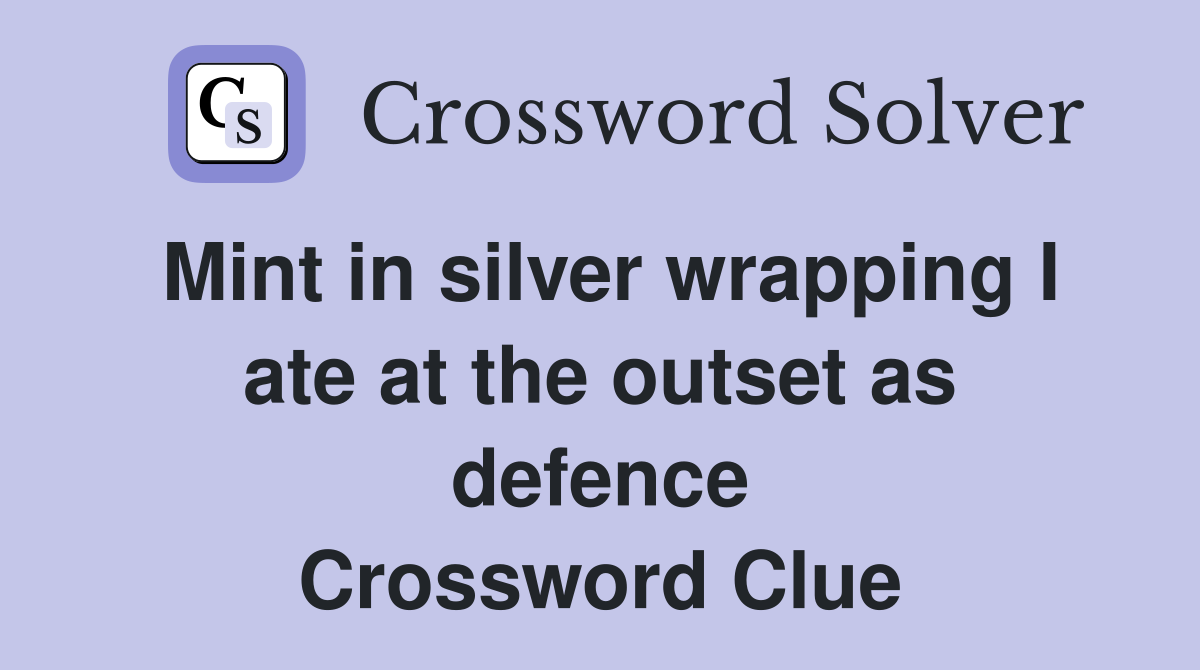 Mint in silver wrapping I ate at the outset as defence Crossword Clue