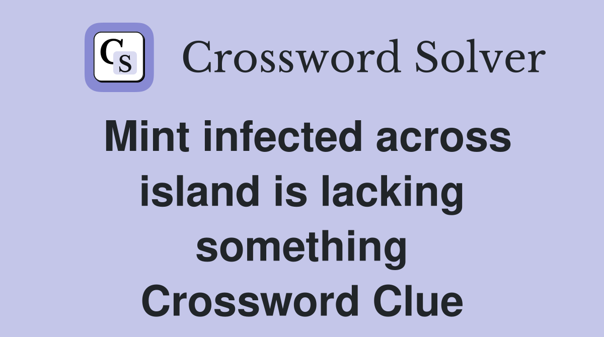 Mint infected across island is lacking something Crossword Clue